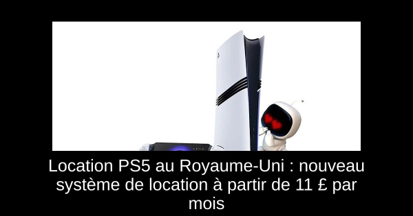 Location PS5 au Royaume-Uni : nouveau système de location à partir de 11 £ par mois