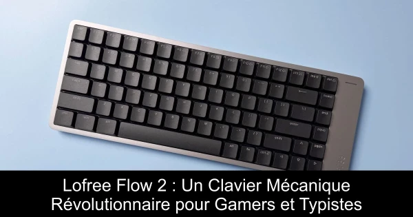 Lofree Flow 2 : Un Clavier Mécanique Révolutionnaire pour Gamers et Typistes
