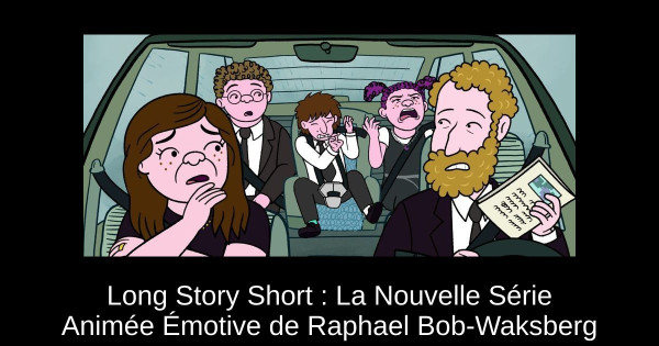 Long Story Short : La Nouvelle Série Animée Émotive de Raphael Bob-Waksberg