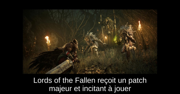 Lords of the Fallen reçoit un patch majeur et incitant à jouer