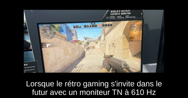 Lorsque le rétro gaming s'invite dans le futur avec un moniteur TN à 610 Hz