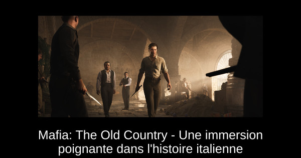 Mafia: The Old Country - Une immersion poignante dans l'histoire italienne