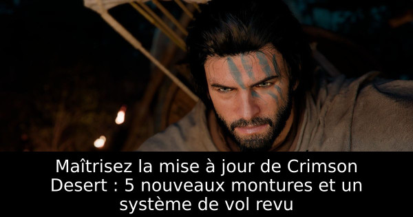 Maîtrisez la mise à jour de Crimson Desert : 5 nouveaux montures et un système de vol revu