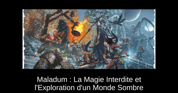 Maladum : La Magie Interdite et l'Exploration d'un Monde Sombre