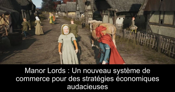 Manor Lords : Un nouveau système de commerce pour des stratégies économiques audacieuses