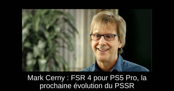Mark Cerny : FSR 4 pour PS5 Pro, la prochaine évolution du PSSR