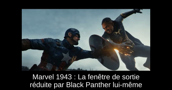 Marvel 1943 : La fenêtre de sortie réduite par Black Panther lui-même