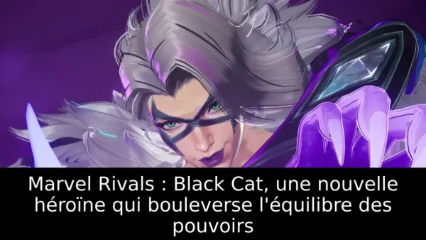 Marvel Rivals : Black Cat, une nouvelle héroïne qui bouleverse l'équilibre des pouvoirs