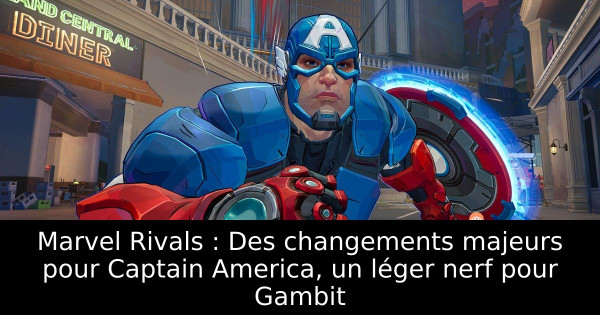 Marvel Rivals : Des changements majeurs pour Captain America, un léger nerf pour Gambit