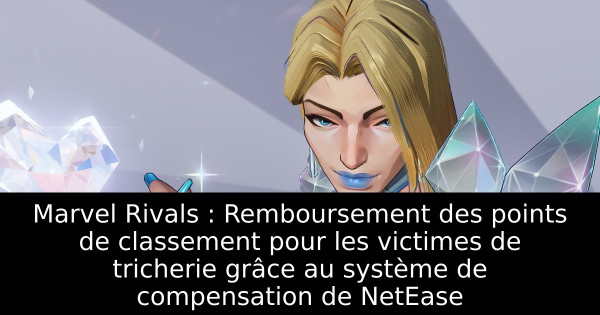 Marvel Rivals : Remboursement des points de classement pour les victimes de tricherie grâce au système de compensation de NetEase