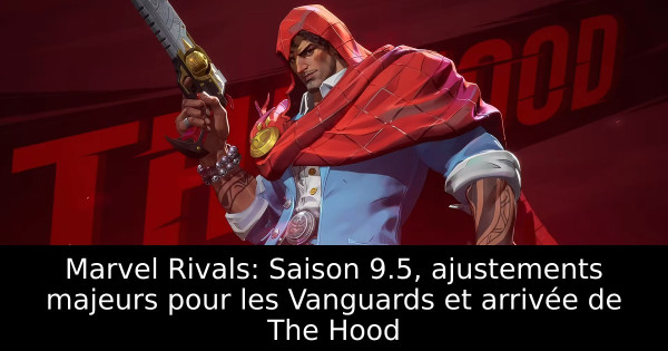 Marvel Rivals: Saison 9.5, ajustements majeurs pour les Vanguards et arrivée de The Hood