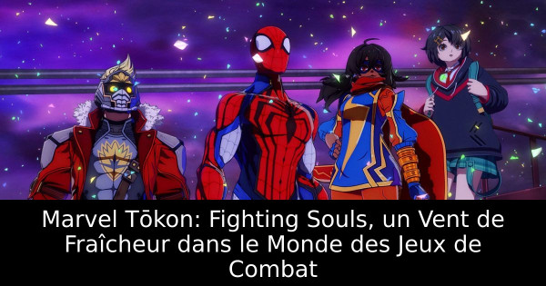 Marvel Tōkon: Fighting Souls, un Vent de Fraîcheur dans le Monde des Jeux de Combat