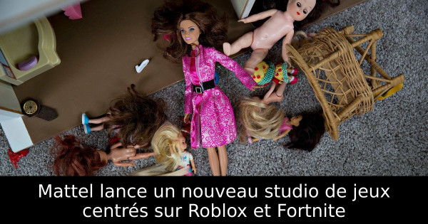 Mattel lance un nouveau studio de jeux centrés sur Roblox et Fortnite