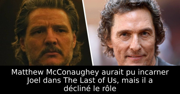 Matthew McConaughey aurait pu incarner Joel dans The Last of Us, mais il a décliné le rôle