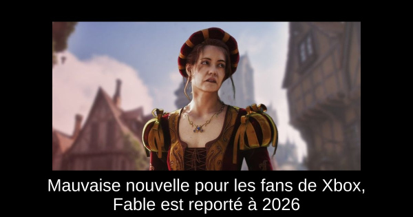 Mauvaise nouvelle pour les fans de Xbox, Fable est reporté à 2026