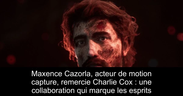 Maxence Cazorla, acteur de motion capture, remercie Charlie Cox : une collaboration qui marque les esprits