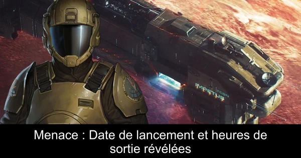 Menace : Date de lancement et heures de sortie révélées