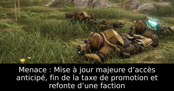Menace : Mise à jour majeure d’accès anticipé, fin de la taxe de promotion et refonte d’une faction