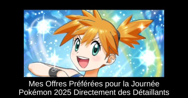 Mes Offres Préférées pour la Journée Pokémon 2025 Directement des Détaillants