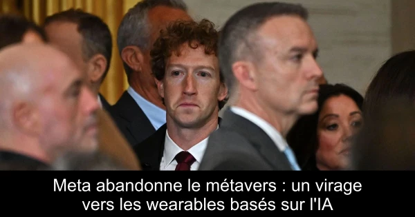 Meta abandonne le métavers : un virage vers les wearables basés sur l'IA