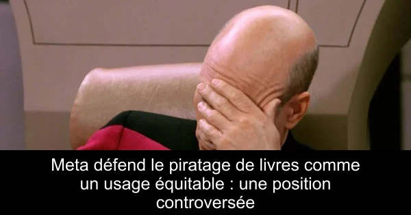 Meta défend le piratage de livres comme un usage équitable : une position controversée