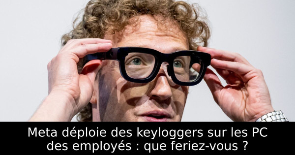 Meta déploie des keyloggers sur les PC des employés : que feriez-vous ?