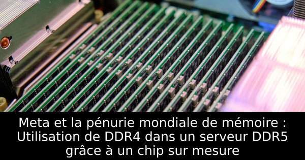 Meta et la pénurie mondiale de mémoire : Utilisation de DDR4 dans un serveur DDR5 grâce à un chip sur mesure
