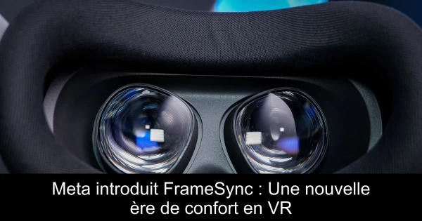 Meta introduit FrameSync : Une nouvelle ère de confort en VR