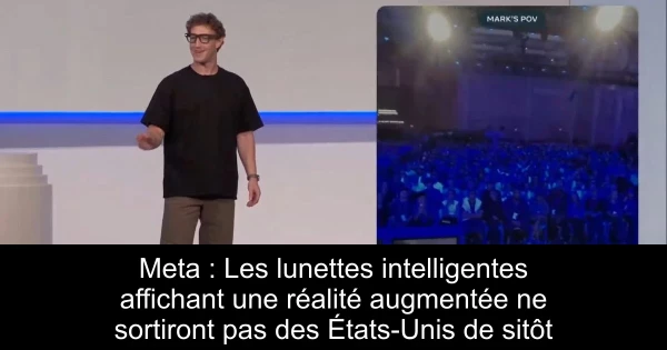 Meta : Les lunettes intelligentes affichant une réalité augmentée ne sortiront pas des États-Unis de sitôt
