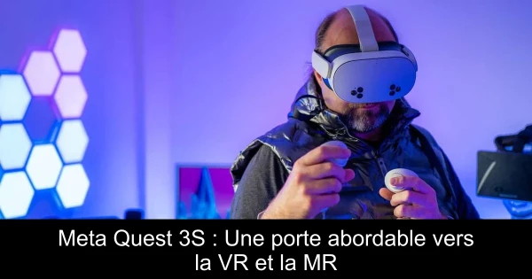 Meta Quest 3S : Une porte abordable vers la VR et la MR