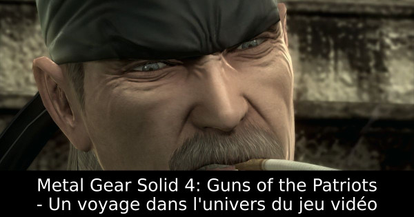 Metal Gear Solid 4: Guns of the Patriots - Un voyage dans l'univers du jeu vidéo