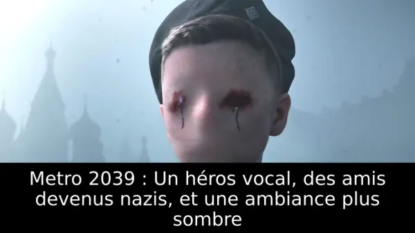 Metro 2039 : Un héros vocal, des amis devenus nazis, et une ambiance plus sombre