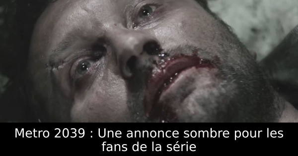 Metro 2039 : Une annonce sombre pour les fans de la série