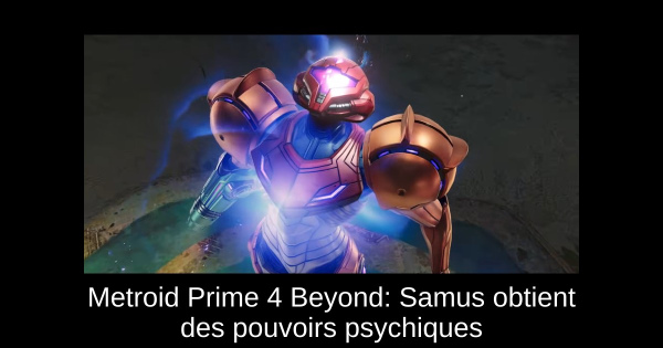 Metroid Prime 4 Beyond: Samus obtient des pouvoirs psychiques