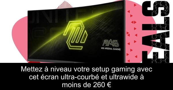 Mettez à niveau votre setup gaming avec cet écran ultra-courbé et ultrawide à moins de 260 €