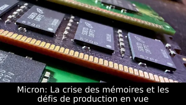 Micron: La crise des mémoires et les défis de production en vue