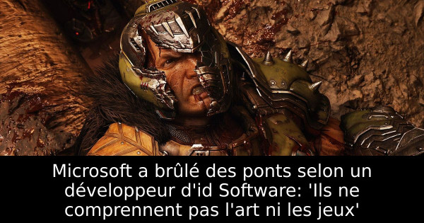 Microsoft a brûlé des ponts selon un développeur d'id Software: 'Ils ne comprennent pas l'art ni les jeux'
