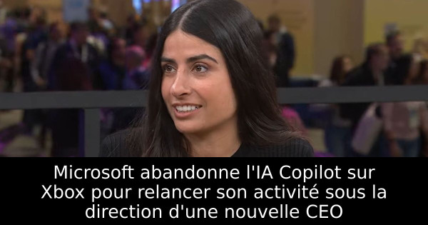 Microsoft abandonne l'IA Copilot sur Xbox pour relancer son activité sous la direction d'une nouvelle CEO