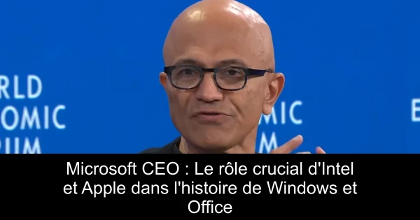 Microsoft CEO : Le rôle crucial d'Intel et Apple dans l'histoire de Windows et Office