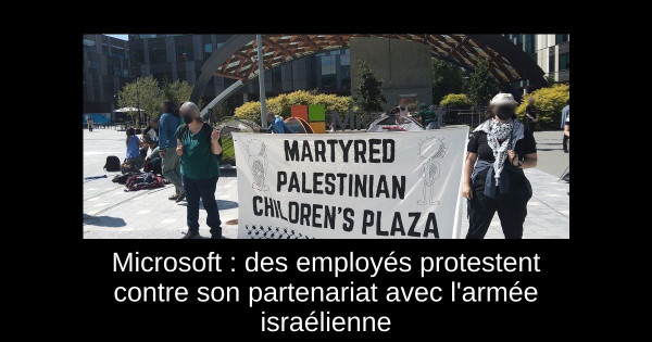Microsoft : des employés protestent contre son partenariat avec l'armée israélienne