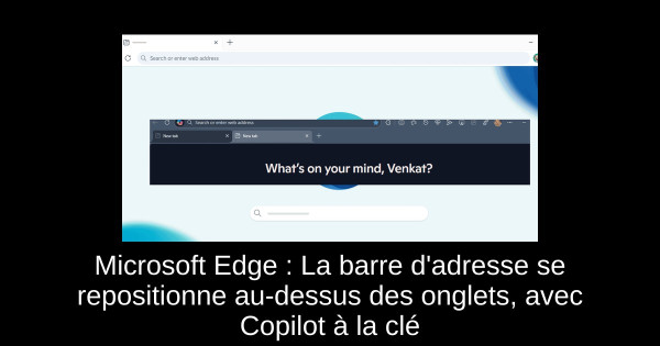 Microsoft Edge : La barre d'adresse se repositionne au-dessus des onglets, avec Copilot à la clé