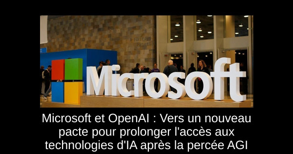 Microsoft et OpenAI : Vers un nouveau pacte pour prolonger l'accès aux technologies d'IA après la percée AGI
