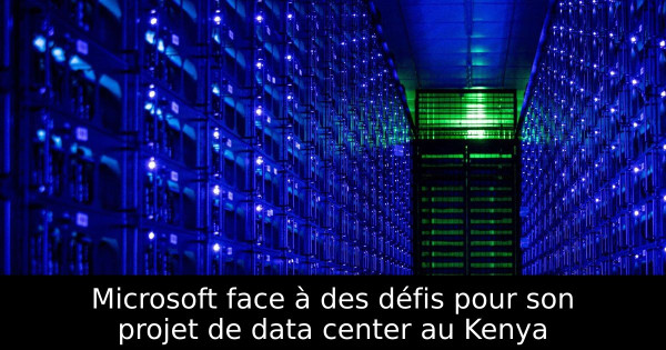 Microsoft face à des défis pour son projet de data center au Kenya