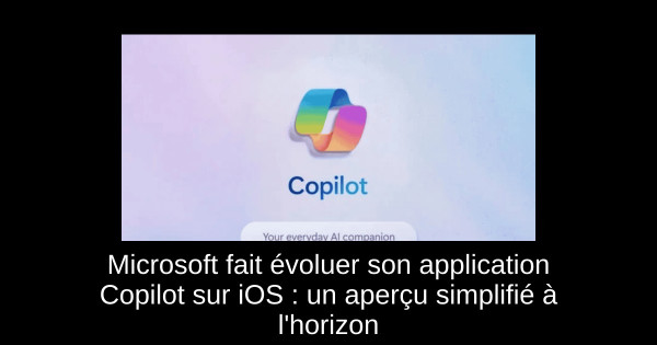 Microsoft fait évoluer son application Copilot sur iOS : un aperçu simplifié à l'horizon