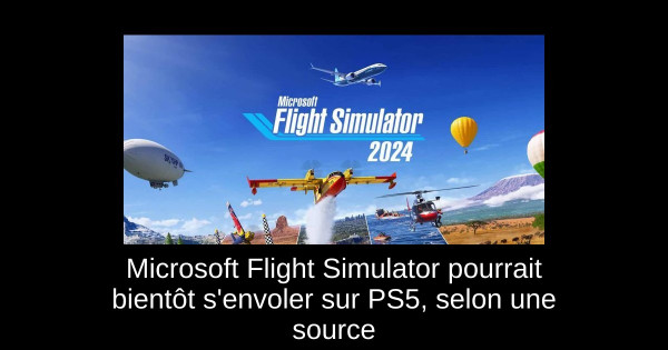 Microsoft Flight Simulator pourrait bientôt s'envoler sur PS5, selon une source