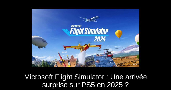 Microsoft Flight Simulator : Une arrivée surprise sur PS5 en 2025 ?