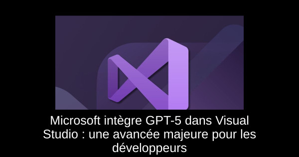 Microsoft intègre GPT-5 dans Visual Studio : une avancée majeure pour les développeurs