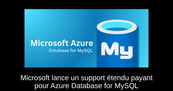 Microsoft lance un support étendu payant pour Azure Database for MySQL