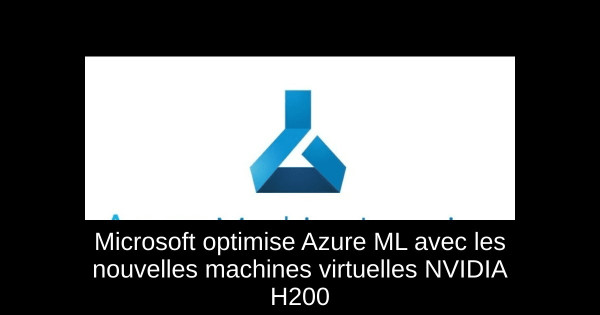 Microsoft optimise Azure ML avec les nouvelles machines virtuelles NVIDIA H200