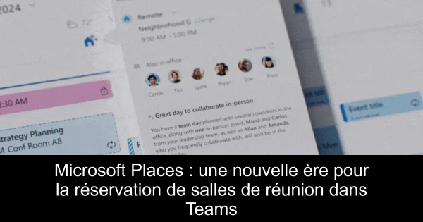 Microsoft Places : une nouvelle ère pour la réservation de salles de réunion dans Teams